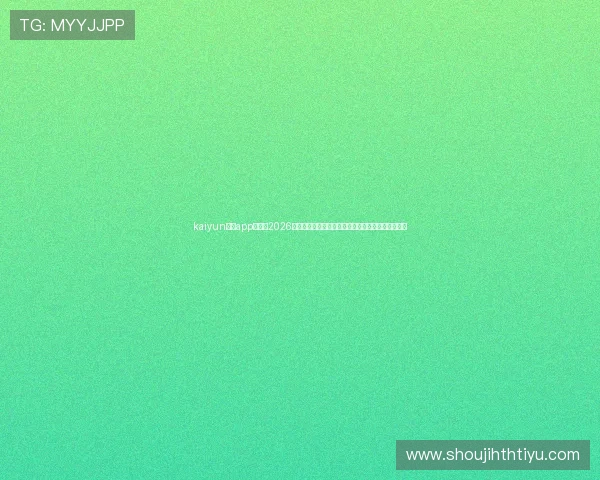 kaiyun体育app官网：2026世界杯赛场风云录：赛前准备、战术分析与赛后点评