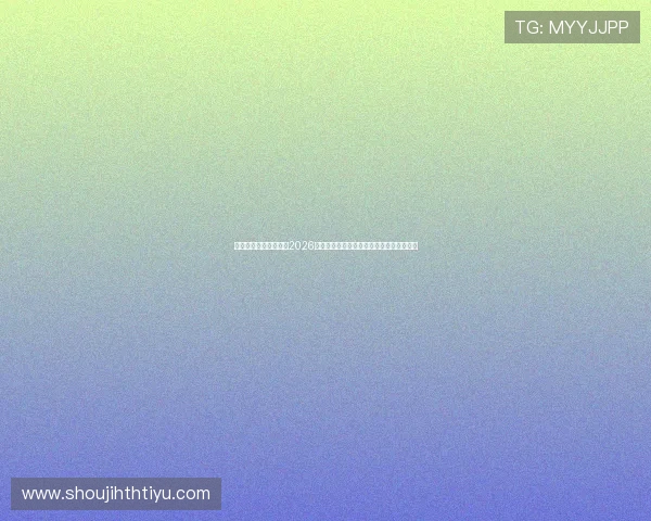亚新体育官方论坛提供2026世界杯赛前预测与专家分析助力足球迷决策